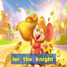 ler the knight king who returned with a god